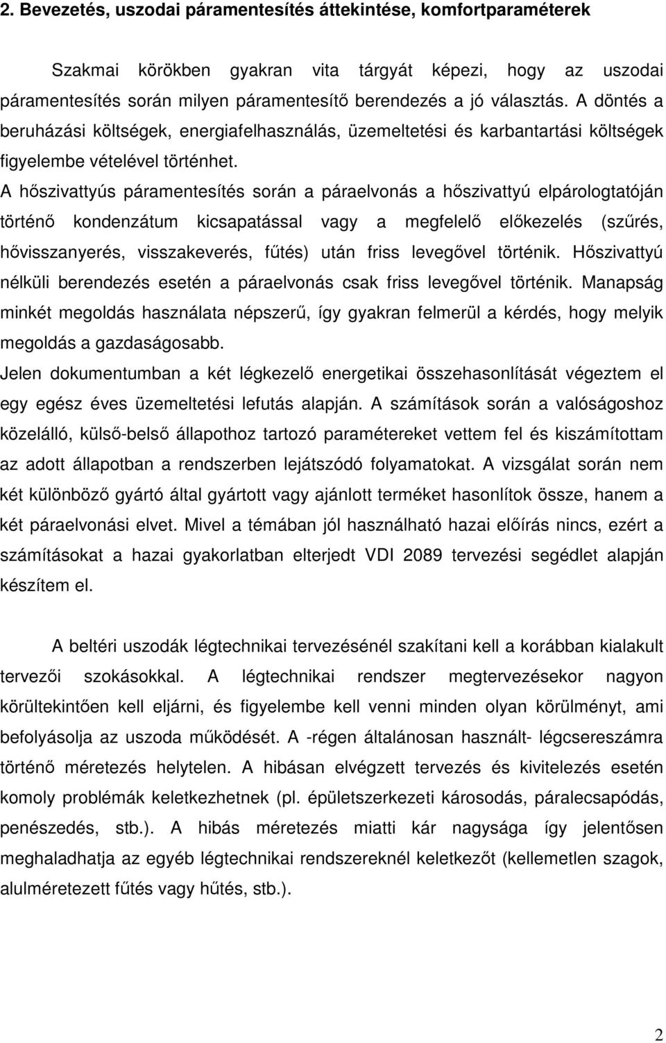 A hőszivattyús páramentesítés során a páraelvonás a hőszivattyú elpárologtatóján történő kondenzátum kicsapatással vagy a megfelelő előkezelés (szűrés, hővisszanyerés, visszakeverés, fűtés) után