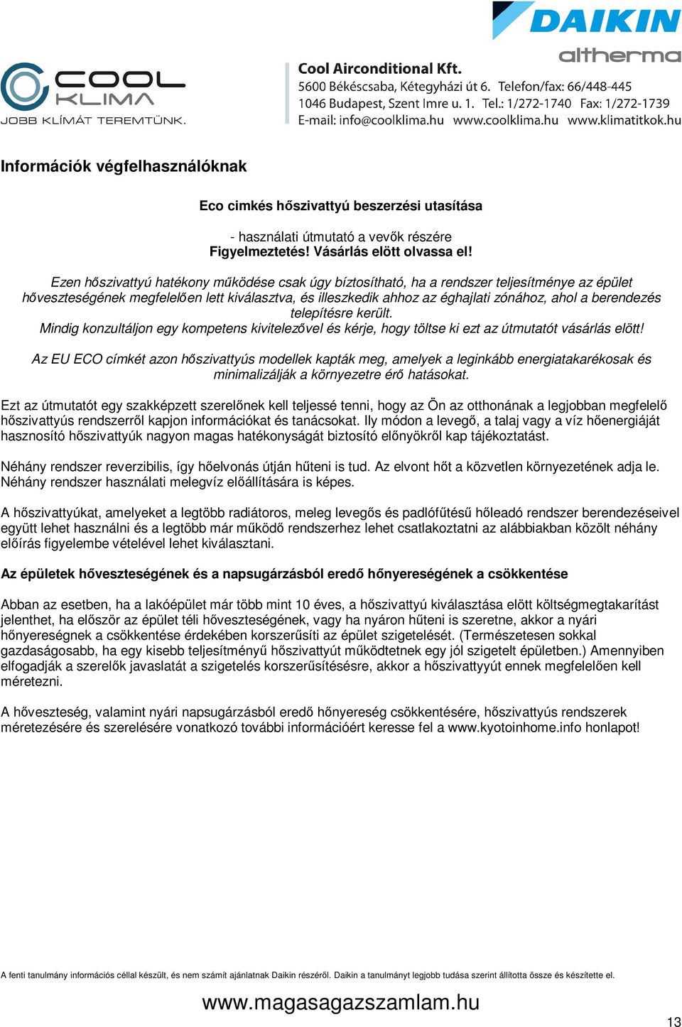 berendezés telepítésre került. Mindig konzultáljon egy kompetens kivitelezővel és kérje, hogy töltse ki ezt az útmutatót vásárlás elött!