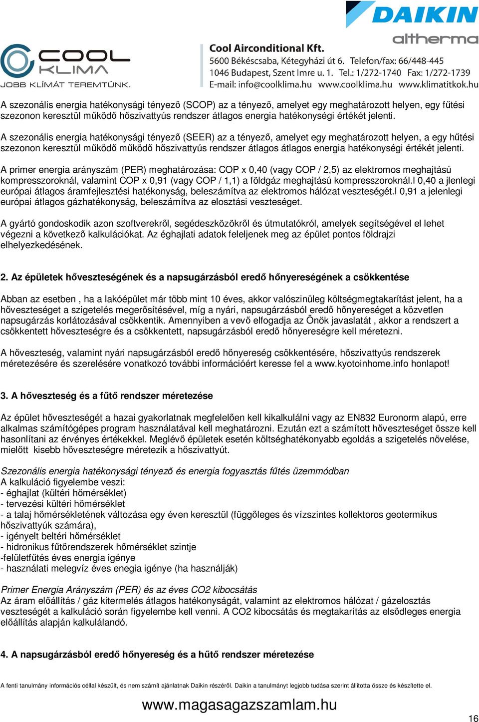 A szezonális energia hatékonysági tényező (SEER) az a tényező, amelyet egy meghatározott helyen, a egy hűtési szezonon keresztül működő működő hőszivattyús rendszer átlagos átlagos energia
