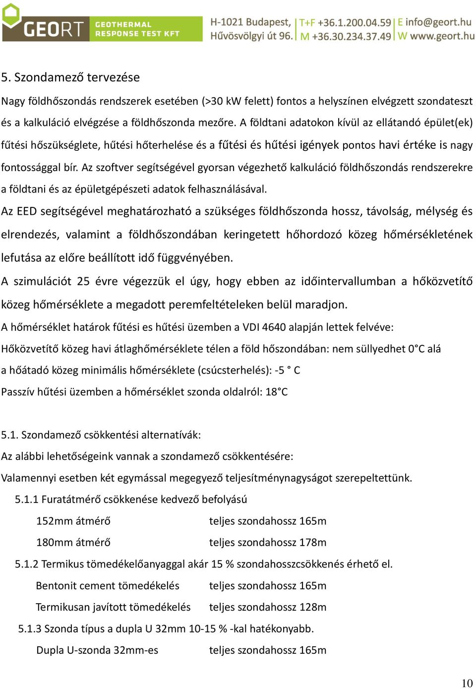 Az szoftver segítségével gyorsan végezhető kalkuláció földhőszondás rendszerekre a földtani és az épületgépészeti adatok felhasználásával.