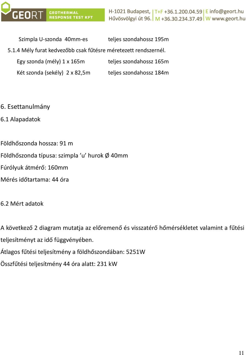 1 Alapadatok Földhőszonda hossza: 91 m Földhőszonda típusa: szimpla u hurok Ø 40mm Fúrólyuk átmérő: 160mm Mérés időtartama: 44 óra 6.