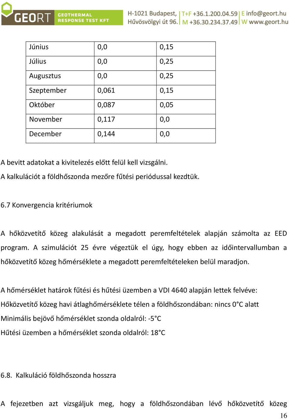 A szimulációt 25 évre végeztük el úgy, hogy ebben az időintervallumban a hőközvetítő közeg hőmérséklete a megadott peremfeltételeken belül maradjon.