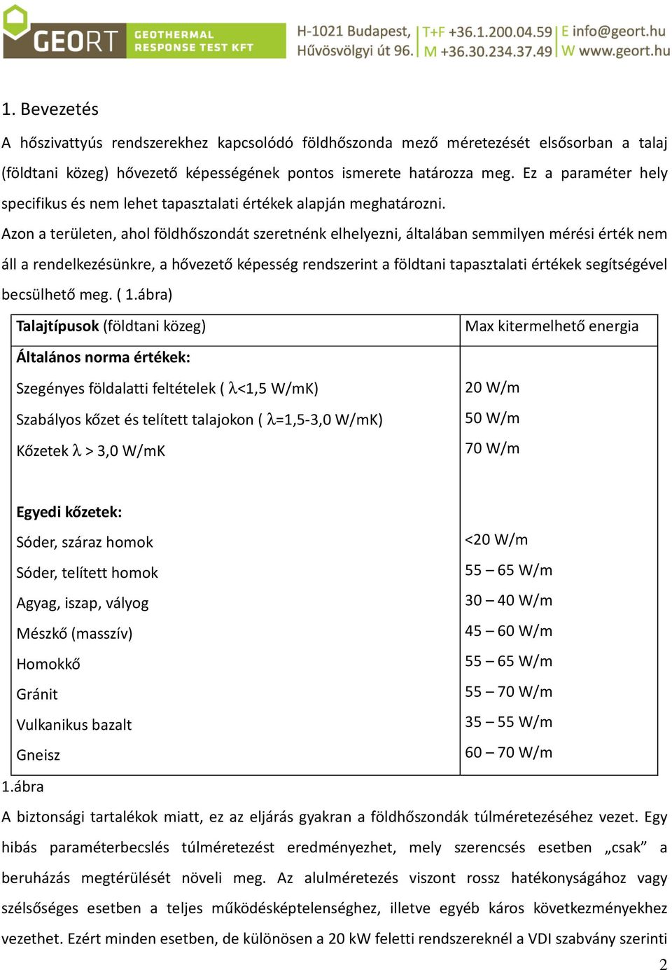 Azon a területen, ahol földhőszondát szeretnénk elhelyezni, általában semmilyen mérési érték nem áll a rendelkezésünkre, a hővezető képesség rendszerint a földtani tapasztalati értékek segítségével