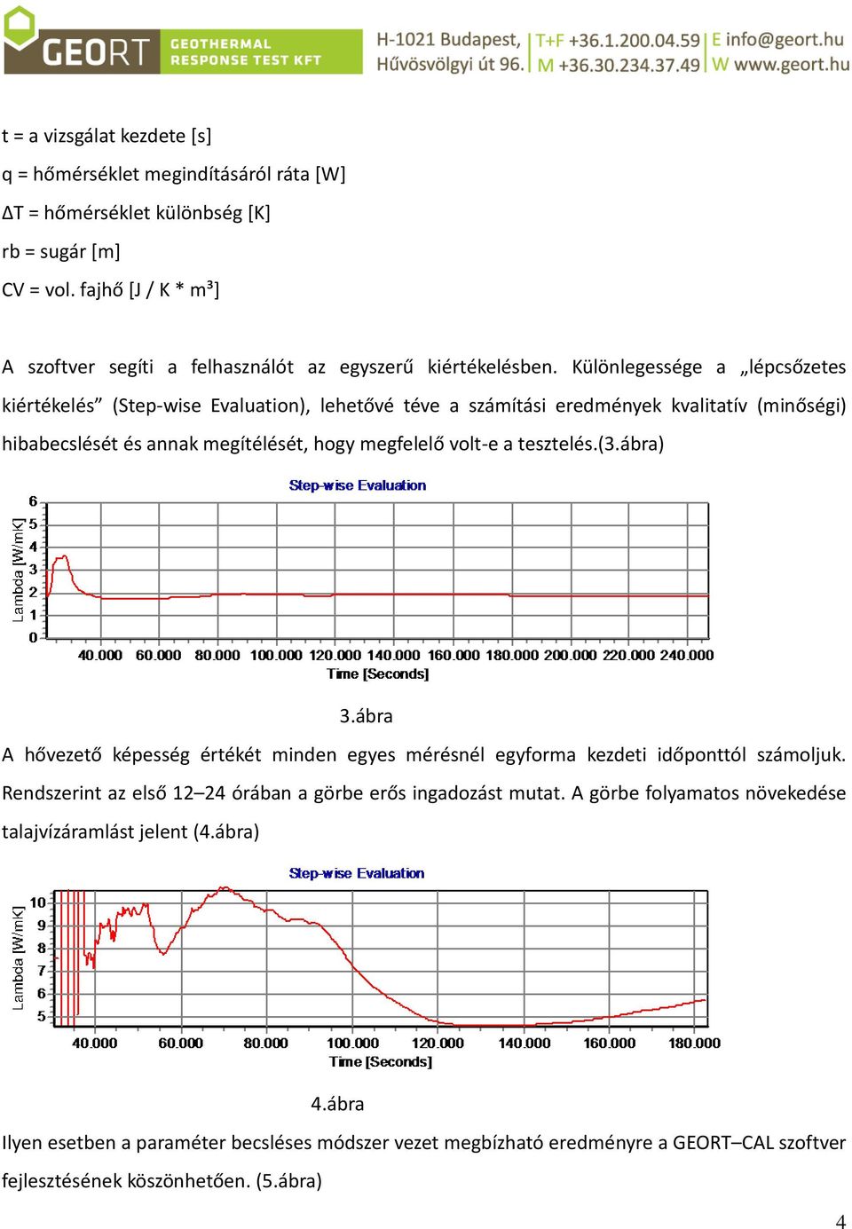 Különlegessége a lépcsőzetes kiértékelés (Step-wise Evaluation), lehetővé téve a számítási eredmények kvalitatív (minőségi) hibabecslését és annak megítélését, hogy megfelelő volt-e a