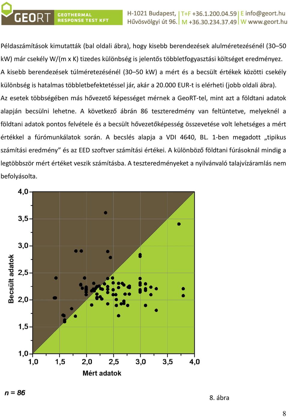 Az esetek többségében más hővezető képességet mérnek a GeoRT-tel, mint azt a földtani adatok alapján becsülni lehetne.