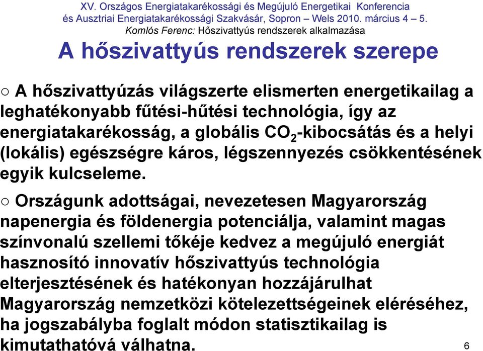 Országunk adottságai, nevezetesen Magyarország napenergia és földenergia potenciálja, valamint magas színvonalú szellemi tőkéje kedvez a megújuló energiát