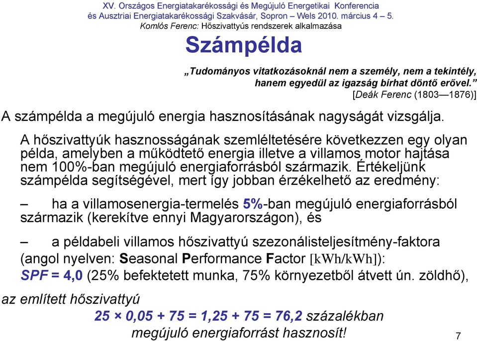 A hőszivattyúk hasznosságának szemléltetésére következzen egy olyan példa, amelyben a működtető energia illetve a villamos motor hajtása nem 100%-ban megújuló energiaforrásból származik.