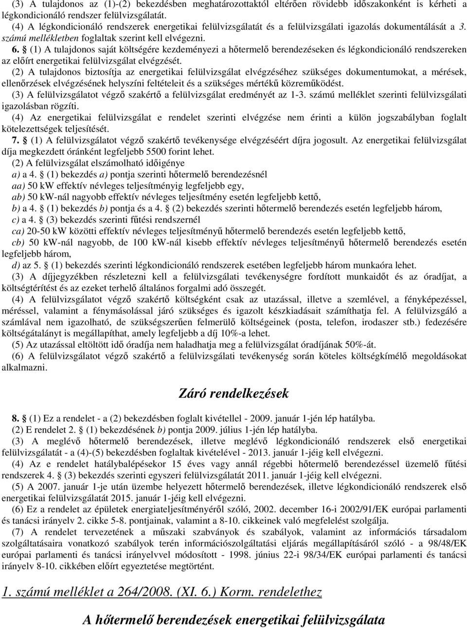 (1) A tulajdonos saját költségére kezdeményezi a htermel berendezéseken és légkondicionáló rendszereken az elírt energetikai felülvizsgálat elvégzését.