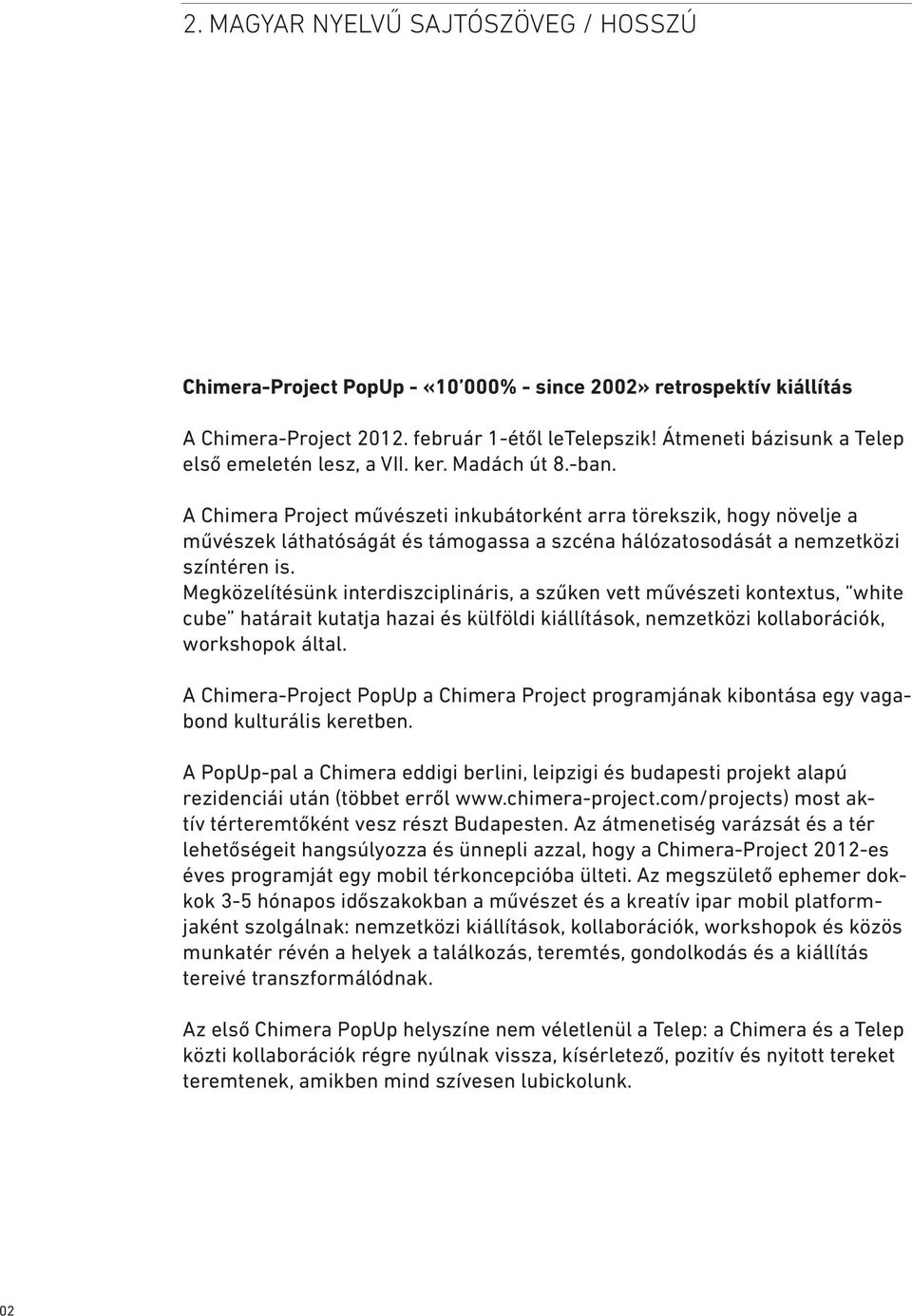 A Chimera Project művészeti inkubátorként arra törekszik, hogy növelje a művészek láthatóságát és támogassa a szcéna hálózatosodását a nemzetközi színtéren is.