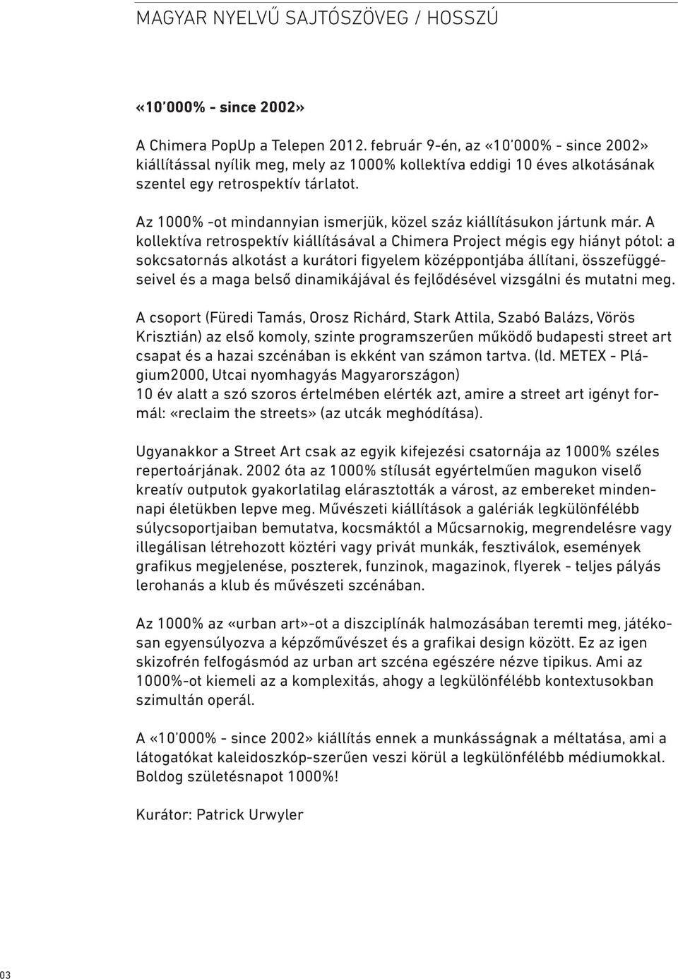 Az 1000% -ot mindannyian ismerjük, közel száz kiállításukon jártunk már.