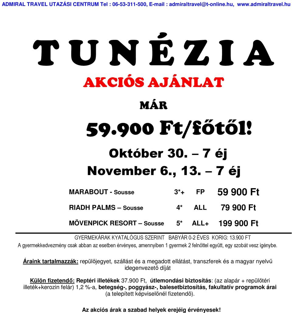 900 FT A gyermekkedvezmény csak abban az esetben érvényes, amennyiben 1 gyermek 2 felnőttel együtt, egy szobát vesz igénybe.