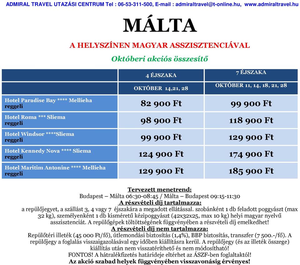 reggeli 129 900 Ft 185 900 Ft Tervezett menetrend: Budapest Málta 06:30-08:45 / Málta Budapest 09:15-11:30 A részvételi díj tartalmazza: a repülőjegyet, a szállást 3, 4 vagy 7 éjszakára a megadott