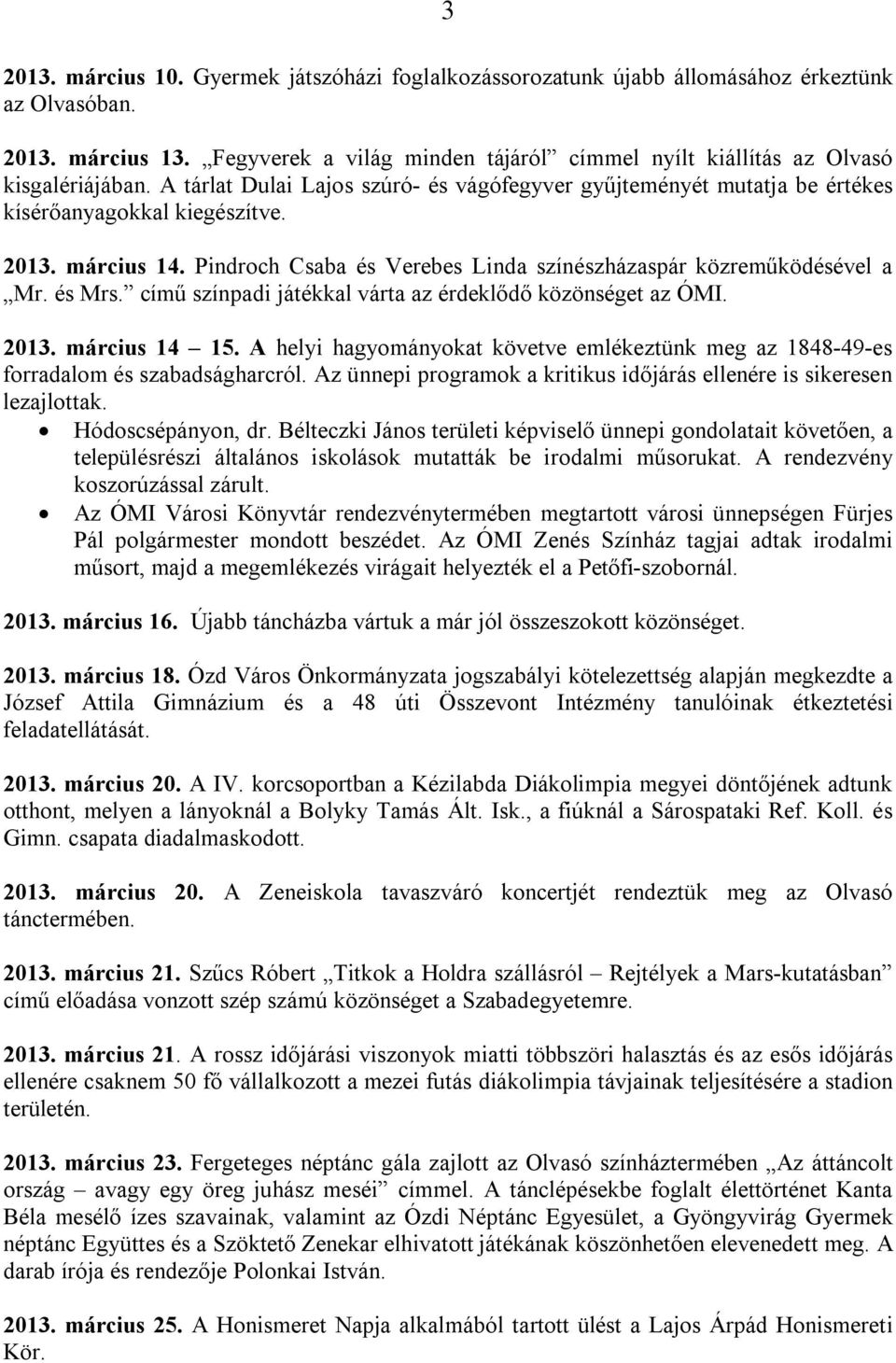 március 14. Pindroch Csaba és Verebes Linda színészházaspár közreműködésével a Mr. és Mrs. című színpadi játékkal várta az érdeklődő közönséget az ÓMI. 2013. március 14 15.