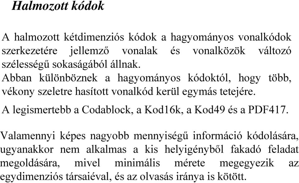 A legismertebb a Codablock, a Kod16k, a Kod49 és a PDF417.