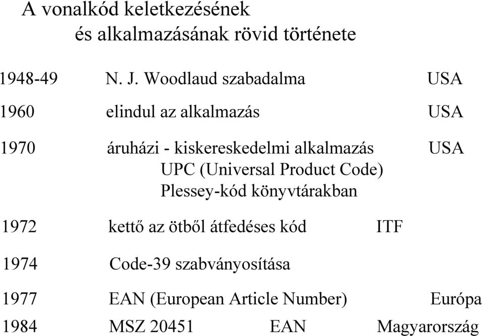 alkalmazás USA UPC (Universal Product Code) Plessey-kód könyvtárakban 1972 kettő az ötből