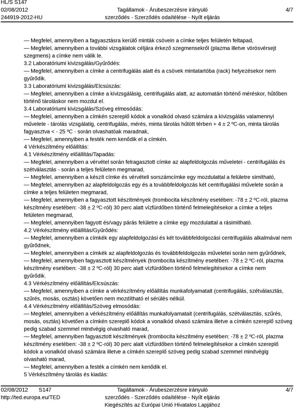 2 Laboratóriumi kivizsgálás/gyűrődés: Megfelel, amennyiben a címke a centrifugálás alatt és a csövek mintatartóba (rack) helyezésekor nem gyűrődik. 3.