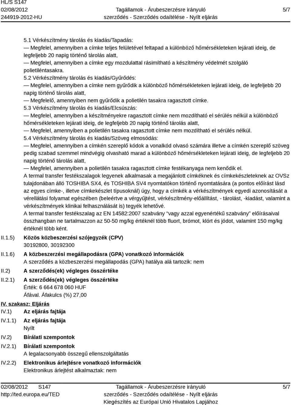 amennyiben a címke egy mozdulattal rásimítható a készítmény védelmét szolgáló polietiléntasakra. 5.