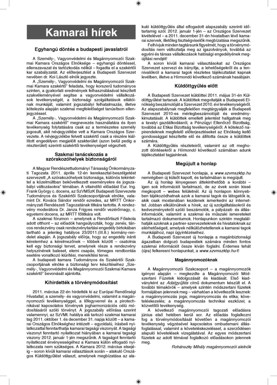 A Személy-, Vagyonvédelmi és Magánnyomozói Szakmai Kamara szakértő feladata, hogy korszerű tudományos szinten, a gyakorlati eredmények felhasználásával készített szakvéleményével segítse a