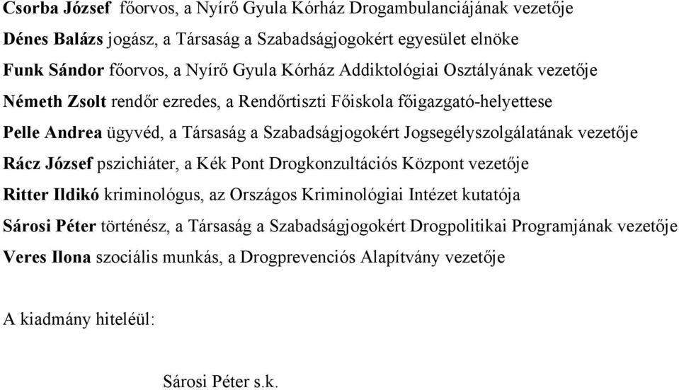 Jogsegélyszolgálatának vezetője Rácz József pszichiáter, a Kék Pont Drogkonzultációs Központ vezetője Ritter Ildikó kriminológus, az Országos Kriminológiai Intézet kutatója