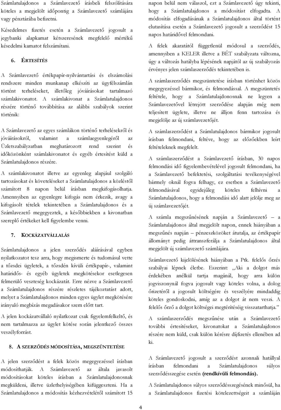 ÉRTESÍTÉS A Számlavezető értékpapír-nyilvántartási és elszámolási rendszere minden munkanap elkészíti az ügyfélszámlán történt terheléseket, illetőleg jóváírásokat tartalmazó számlakivonatot.