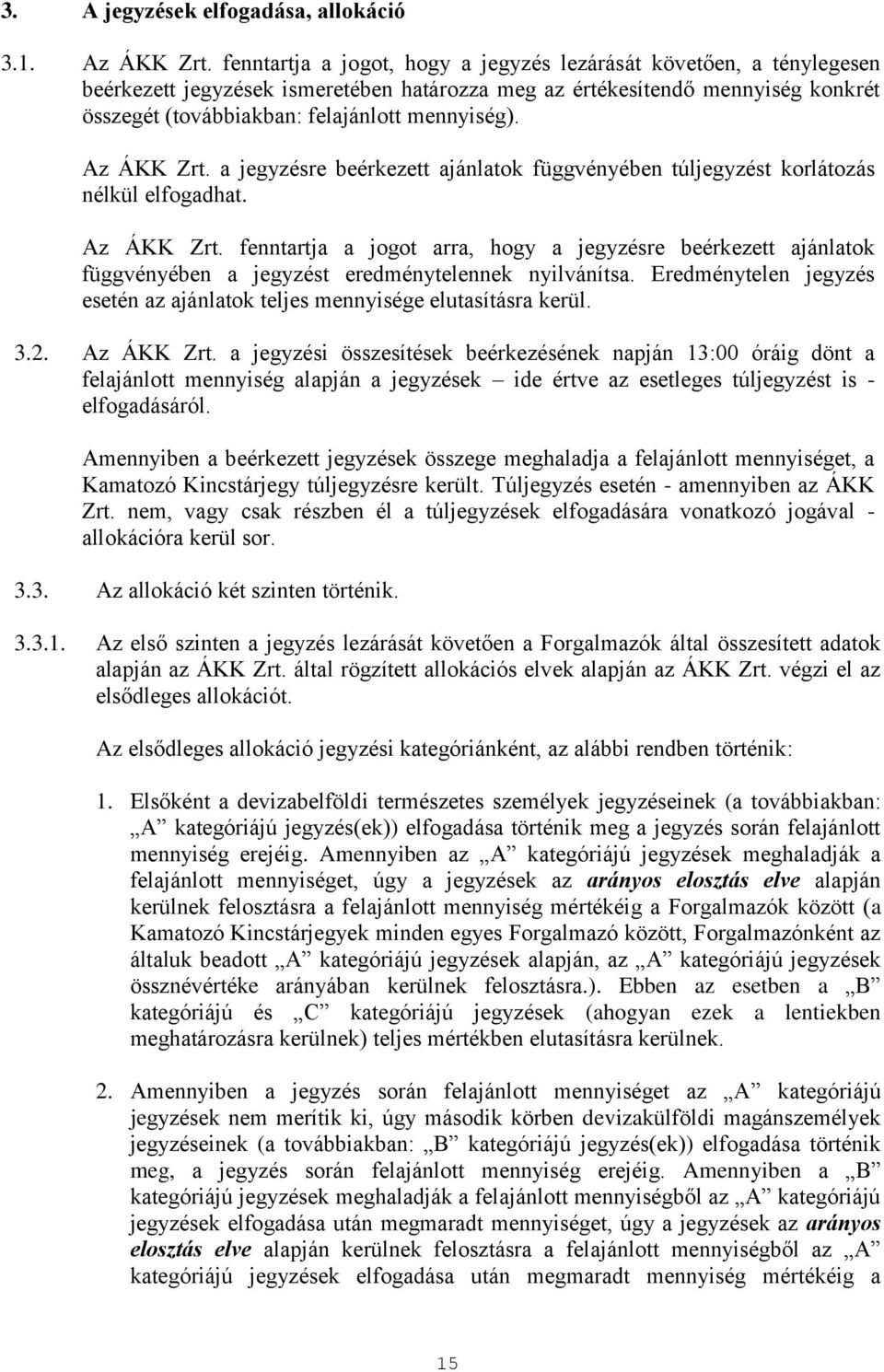 Az ÁKK Zrt. a jegyzésre beérkezett ajánlatok függvényében túljegyzést korlátozás nélkül elfogadhat. Az ÁKK Zrt.