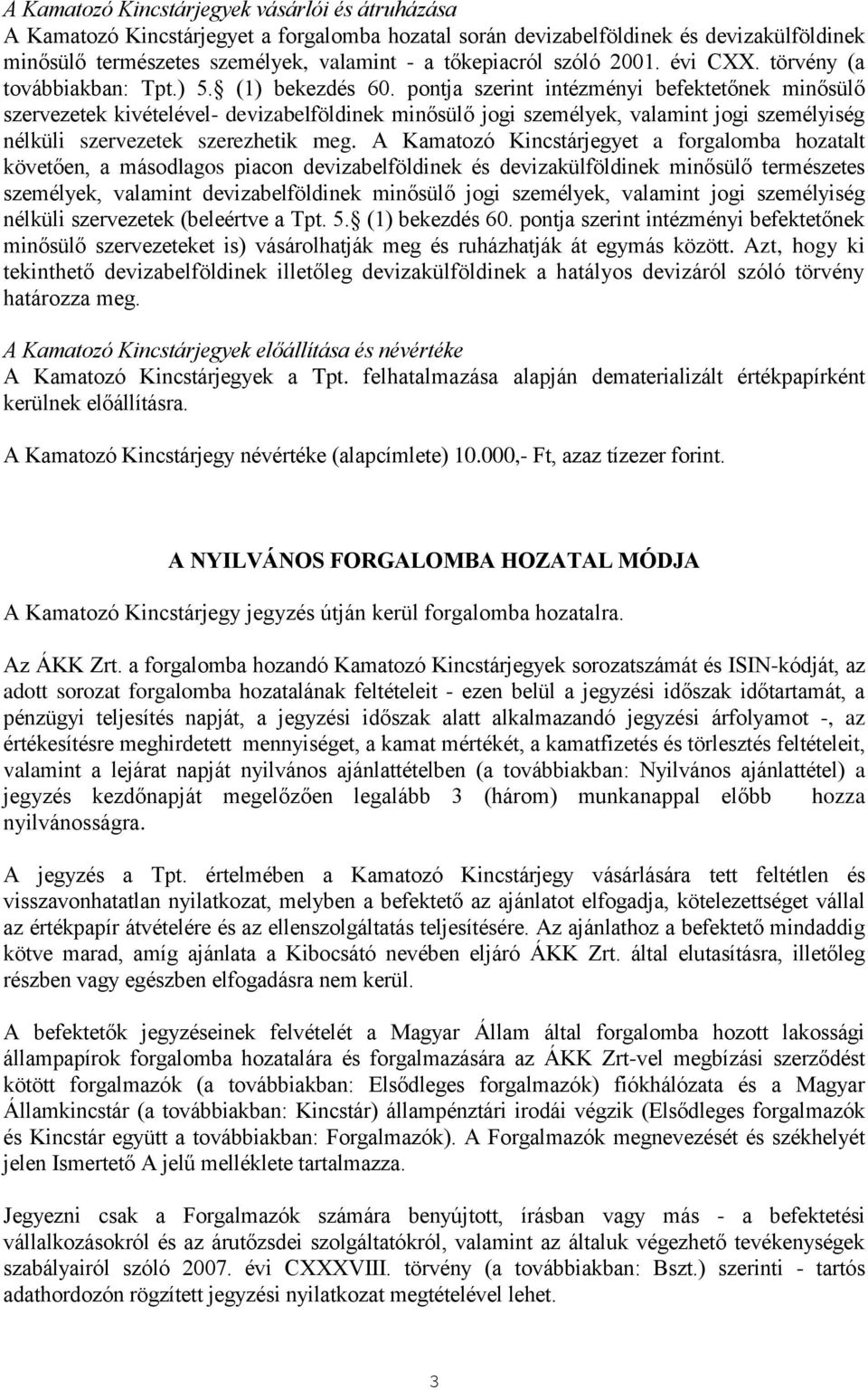 pontja szerint intézményi befektetőnek minősülő szervezetek kivételével- devizabelföldinek minősülő jogi személyek, valamint jogi személyiség nélküli szervezetek szerezhetik meg.