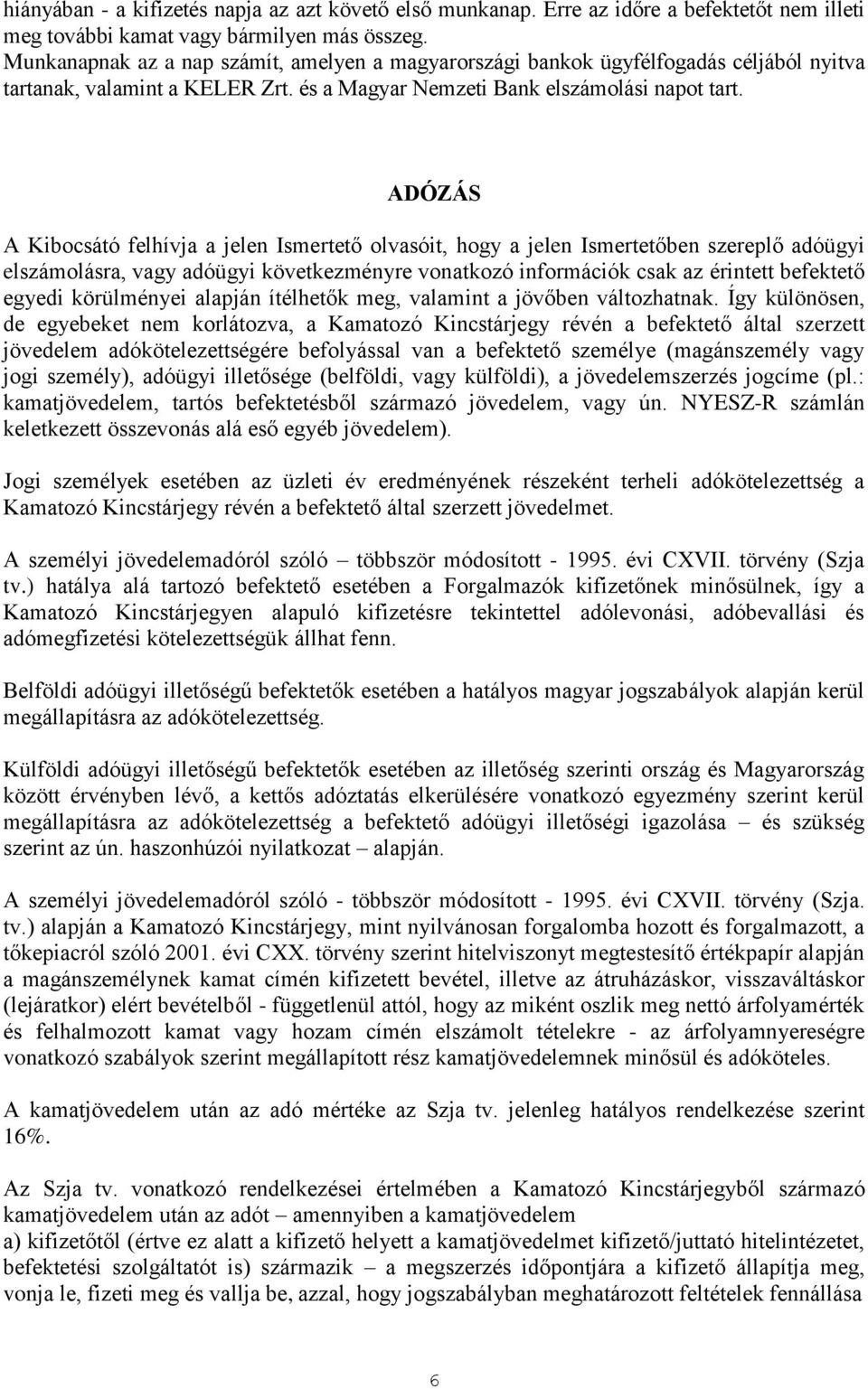 ADÓZÁS A Kibocsátó felhívja a jelen Ismertető olvasóit, hogy a jelen Ismertetőben szereplő adóügyi elszámolásra, vagy adóügyi következményre vonatkozó információk csak az érintett befektető egyedi