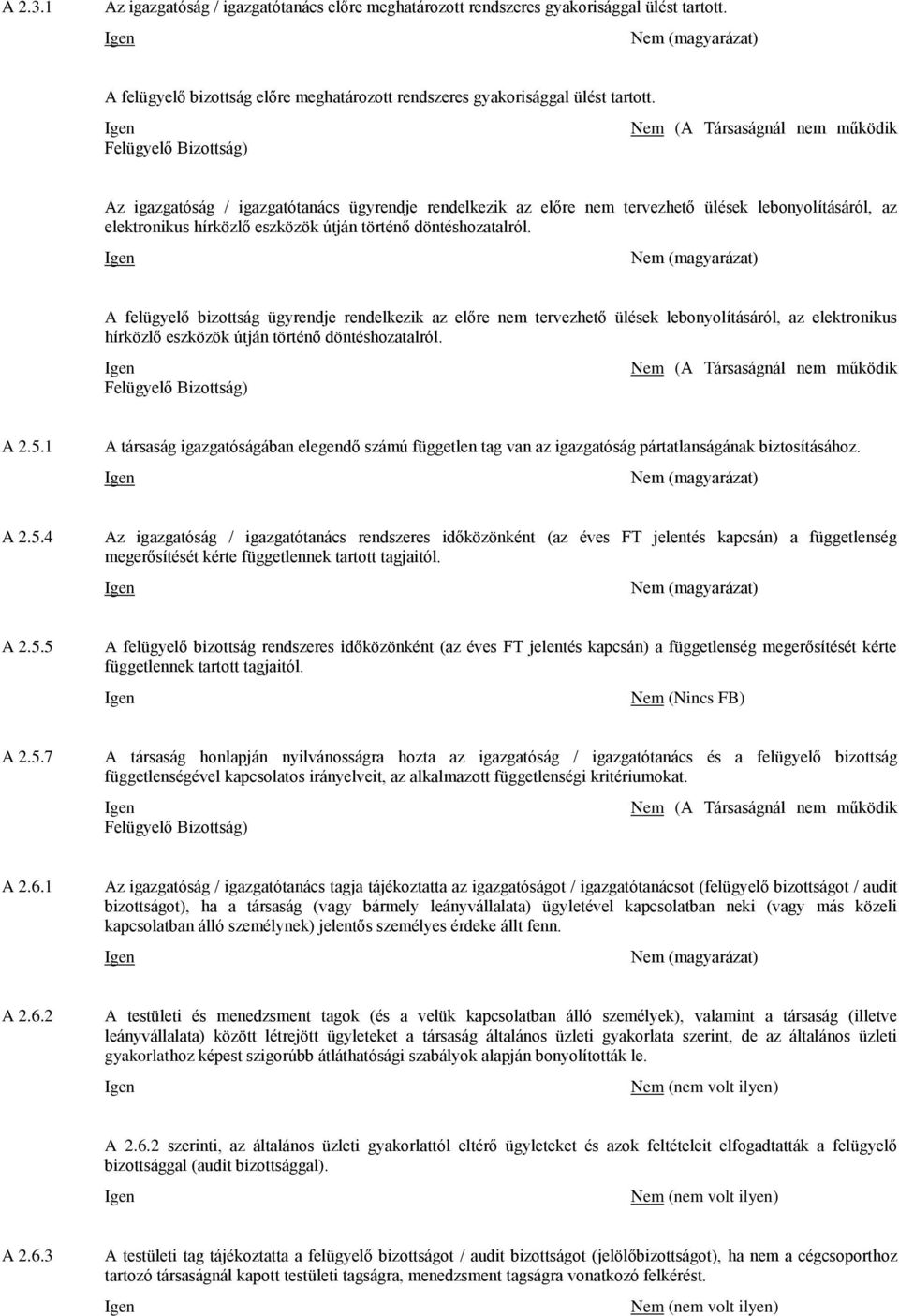 történő döntéshozatalról. A felügyelő bizottság ügyrendje rendelkezik az előre nem tervezhető ülések lebonyolításáról, az elektronikus hírközlő eszközök útján történő döntéshozatalról.