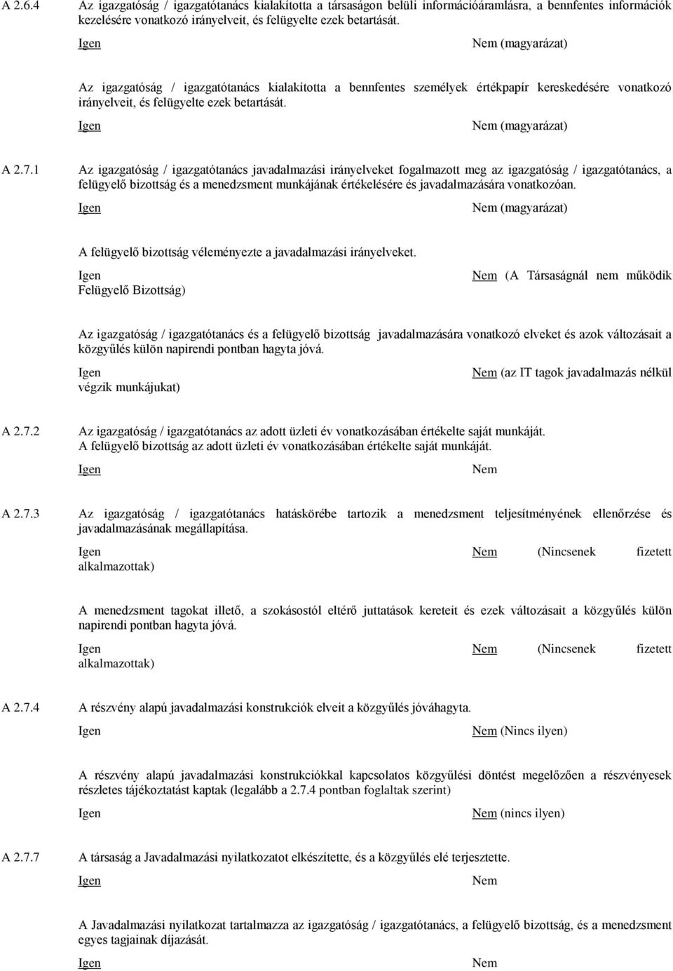 1 Az igazgatóság / igazgatótanács javadalmazási irányelveket fogalmazott meg az igazgatóság / igazgatótanács, a felügyelő bizottság és a menedzsment munkájának értékelésére és javadalmazására