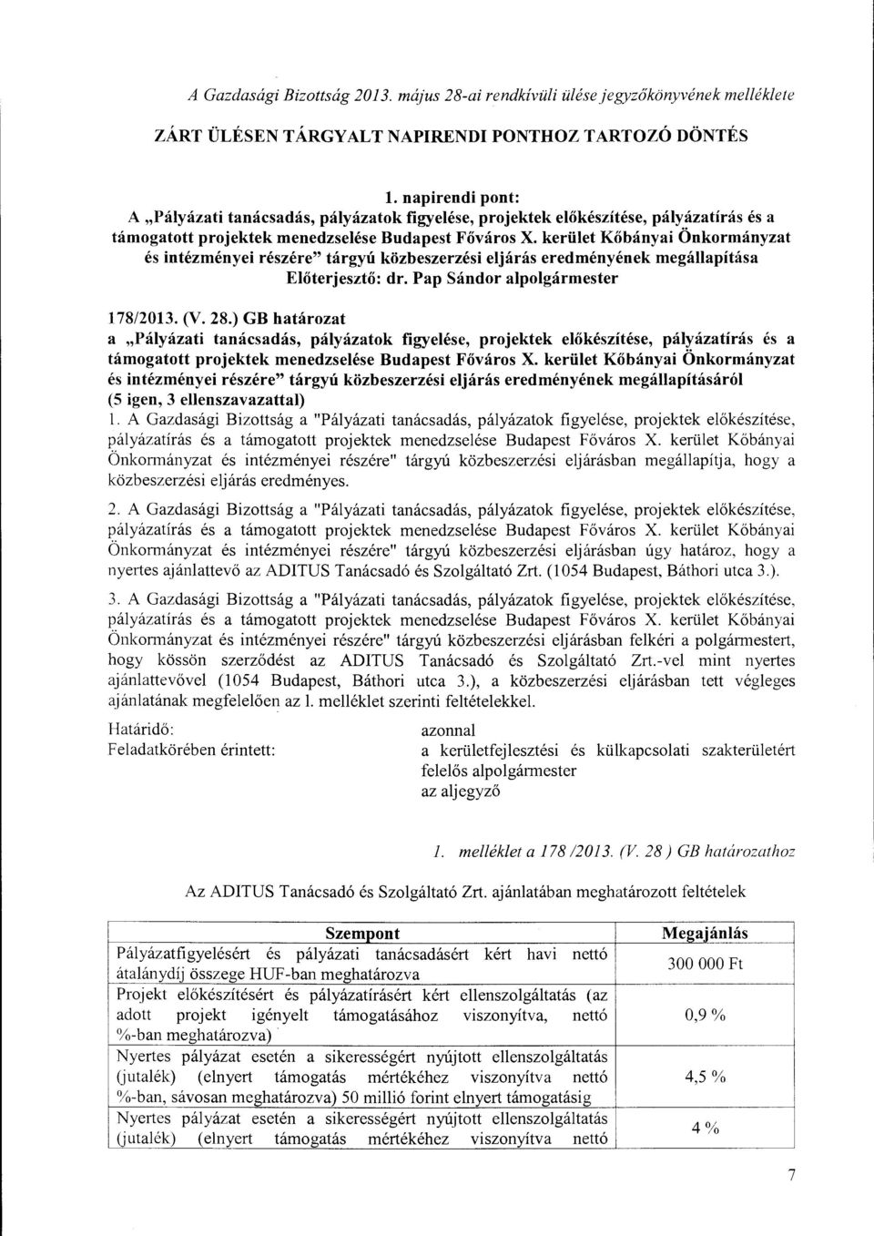 kerüet Kőbányai Önkormányzat és intézményei részére" tárgyú közbeszerzési ejárás eredményének megáapítása Eőterjesztő: dr. Pap Sándor apogármester 178/2013. (V. 28.