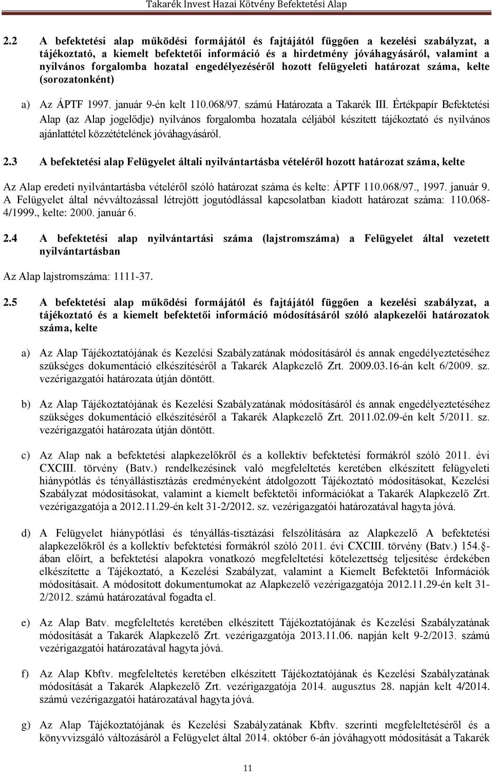 Értékpapír Befektetési Alap (az Alap jogelődje) nyilvános forgalomba hozatala céljából készített tájékoztató és nyilvános ajánlattétel közzétételének jóváhagyásáról. 2.