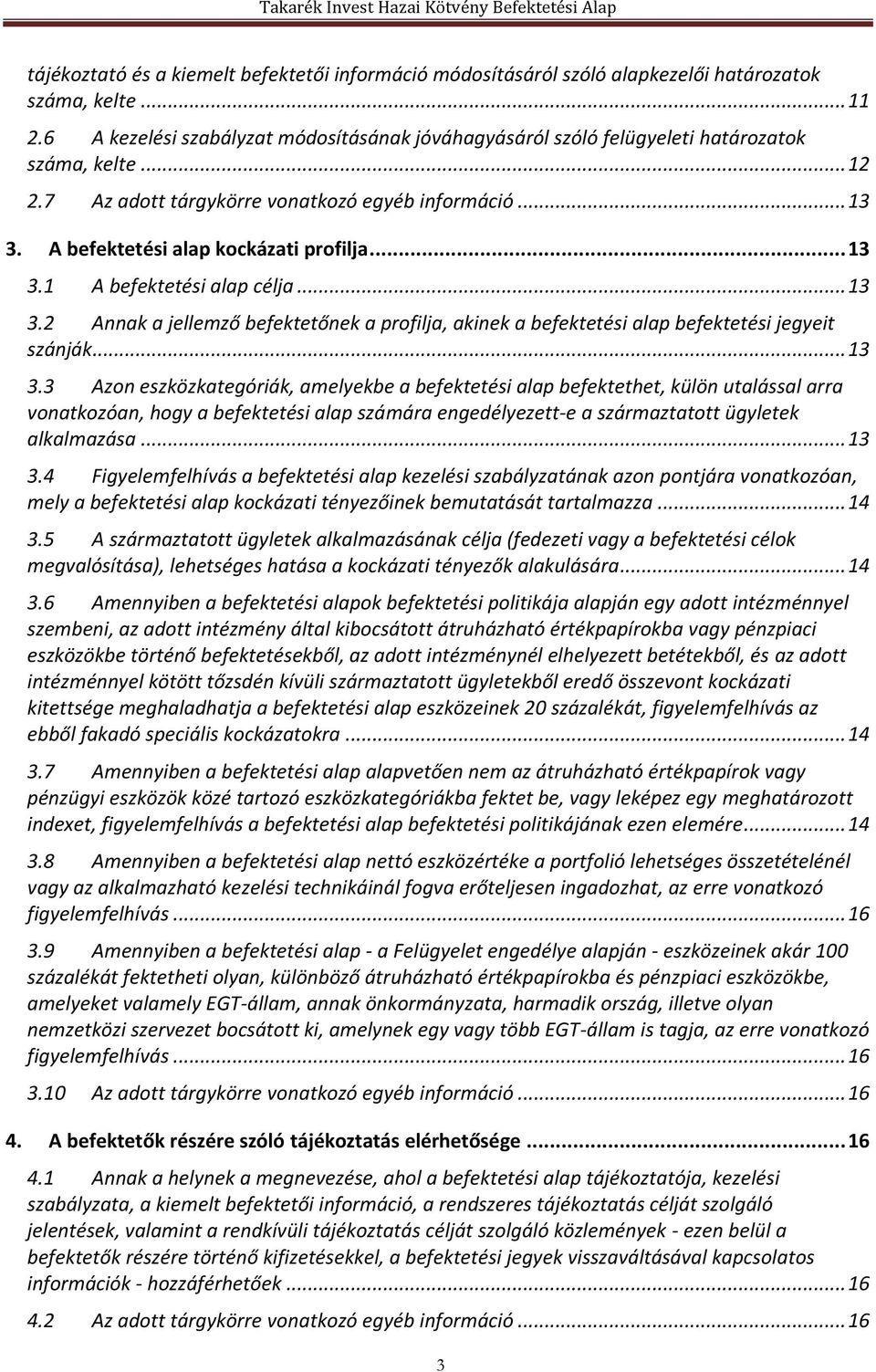 .. 13 3.1 A befektetési alap célja... 13 3.2 Annak a jellemző befektetőnek a profilja, akinek a befektetési alap befektetési jegyeit szánják... 13 3.3 Azon eszközkategóriák, amelyekbe a befektetési alap befektethet, külön utalással arra vonatkozóan, hogy a befektetési alap számára engedélyezett-e a származtatott ügyletek alkalmazása.