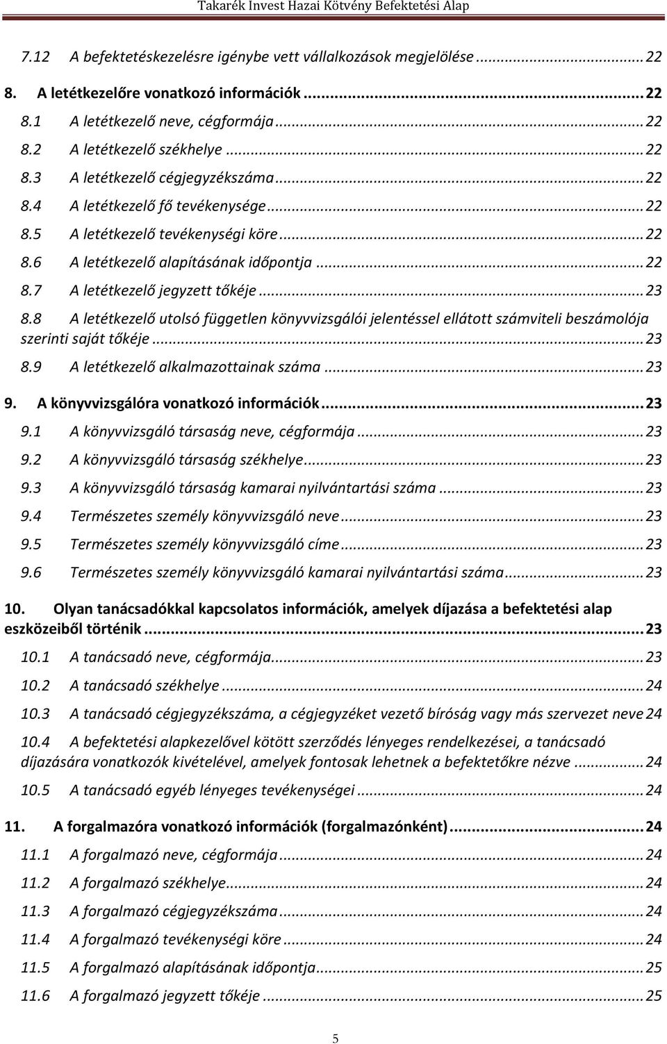 8 A letétkezelő utolsó független könyvvizsgálói jelentéssel ellátott számviteli beszámolója szerinti saját tőkéje... 23 8.9 A letétkezelő alkalmazottainak száma... 23 9.