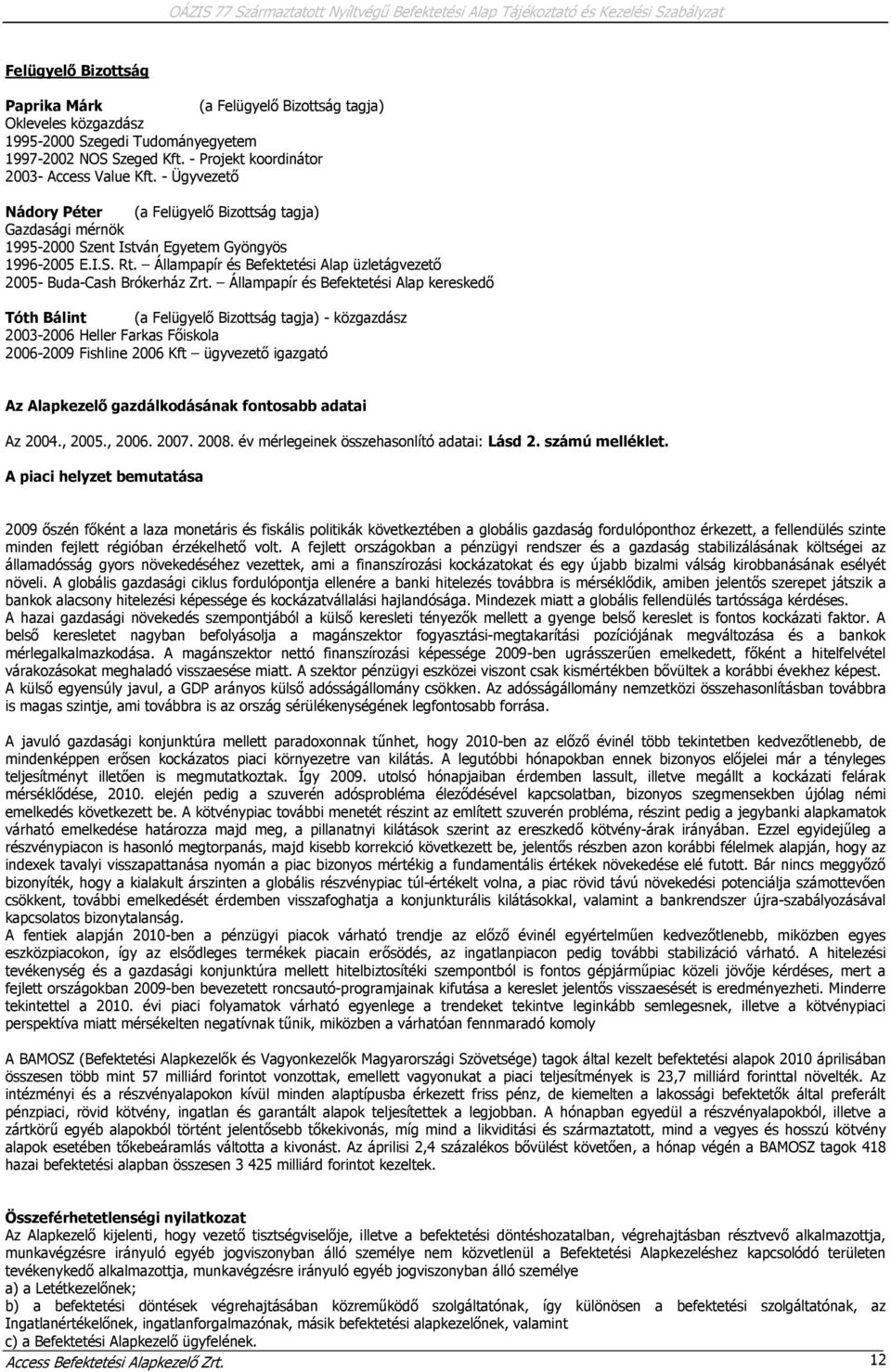 Állampapír és Befektetési Alap üzletágvezető 2005- Buda-Cash Brókerház Zrt.