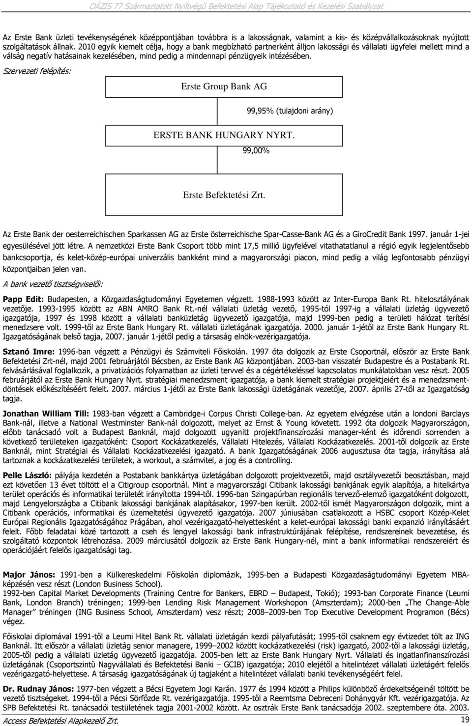 intézésében. Szervezeti felépítés: Erste Group Bank AG 99,95% (tulajdoni arány) ERSTE BANK HUNGARY NYRT. 99,00% Erste Befektetési Zrt.