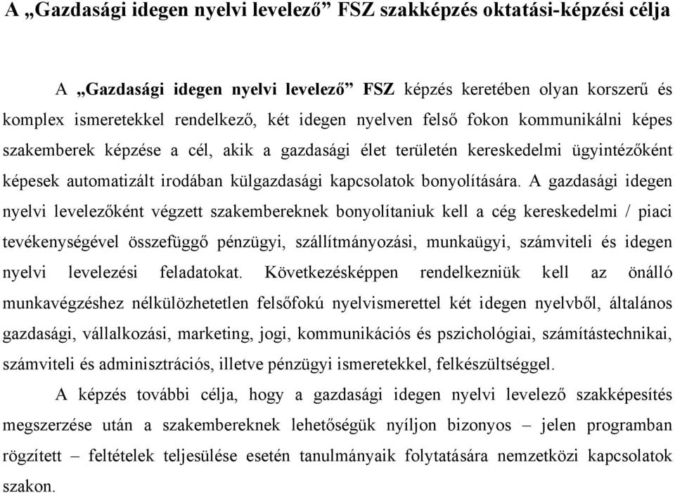 A gazdasági idegen nyelvi levelezőként végzett szakembereknek bonyolítaniuk kell a cég kereskedelmi / piaci tevékenységével összefüggő pénzügyi, szállítmányozási, munkaügyi, számviteli és idegen