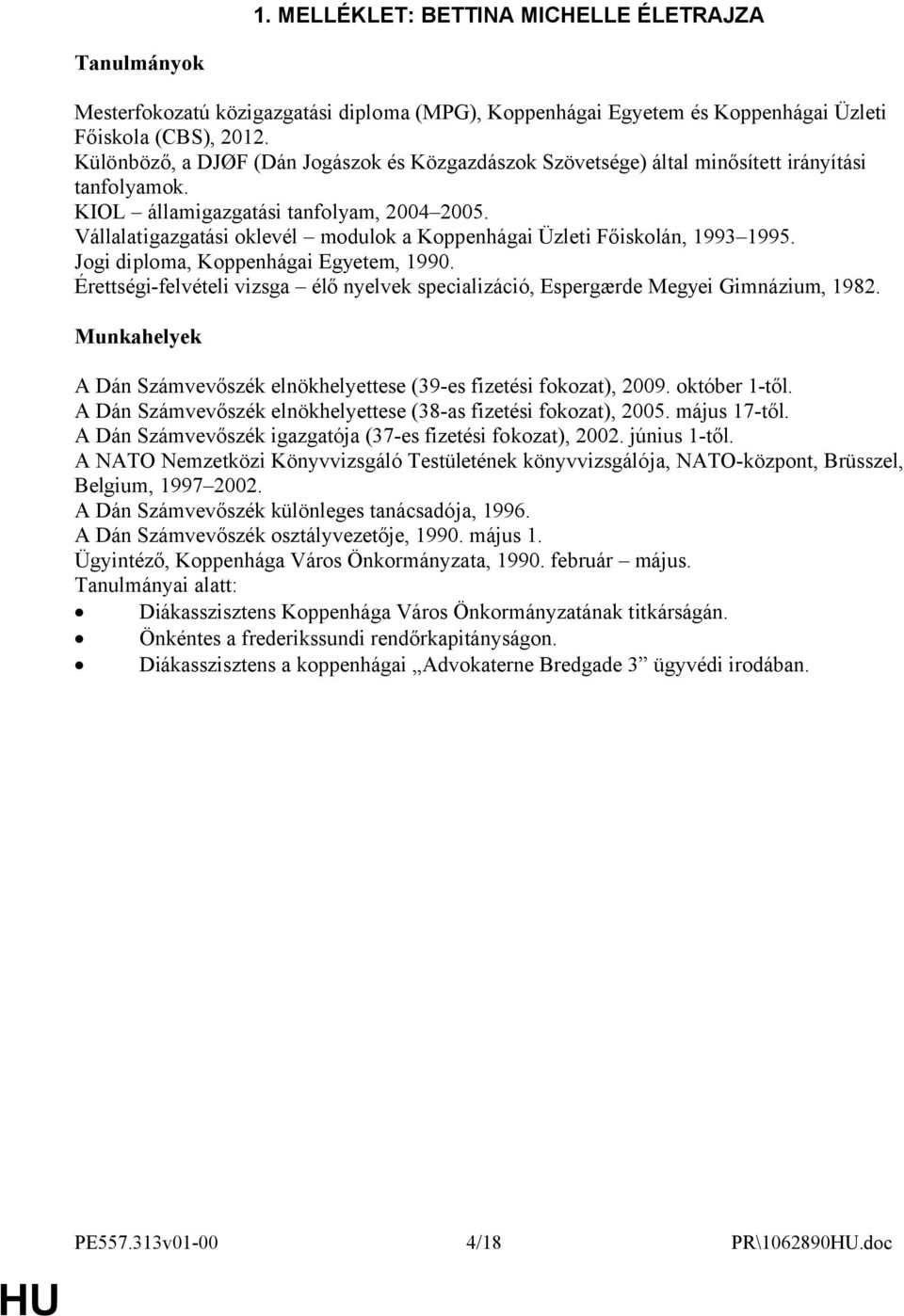 Vállalatigazgatási oklevél modulok a Koppenhágai Üzleti Főiskolán, 1993 1995. Jogi diploma, Koppenhágai Egyetem, 1990.