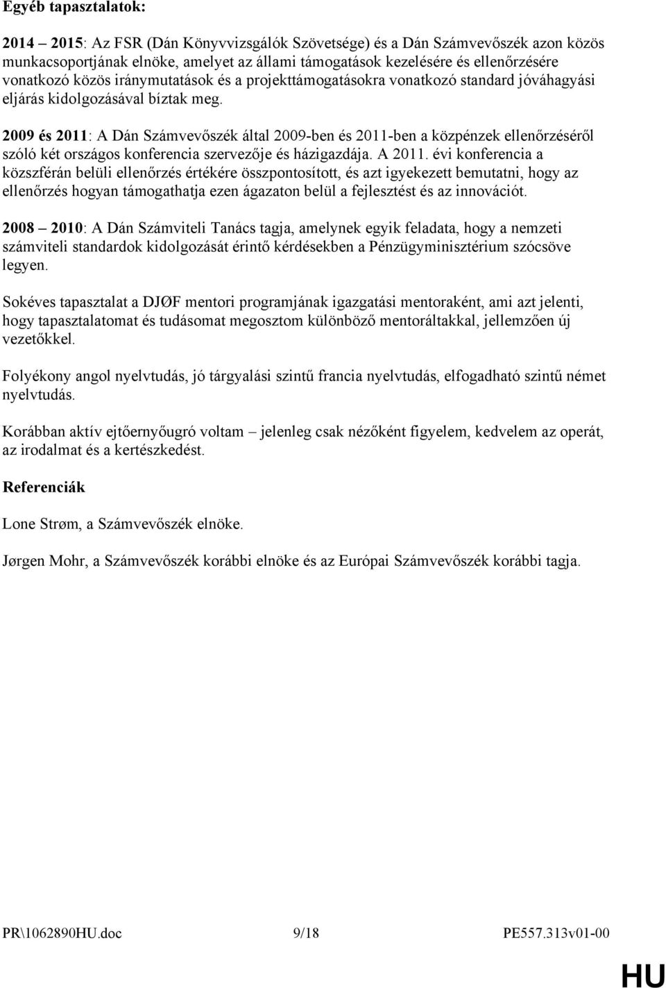 2009 és 2011: A Dán Számvevőszék által 2009-ben és 2011-ben a közpénzek ellenőrzéséről szóló két országos konferencia szervezője és házigazdája. A 2011.