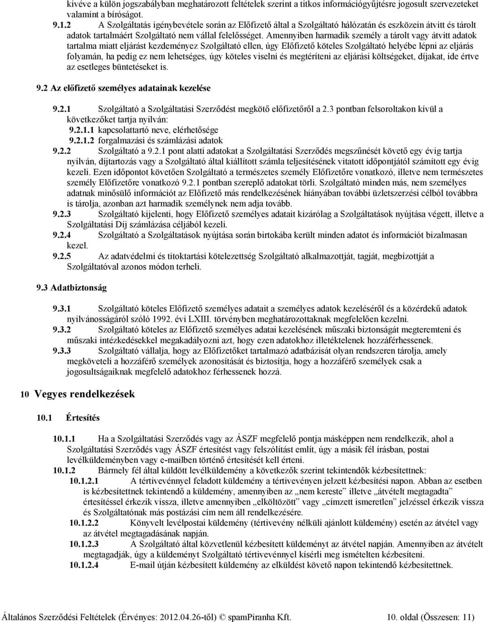 Amennyiben harmadik személy a tárolt vagy átvitt adatok tartalma miatt eljárást kezdeményez Szolgáltató ellen, úgy Előfizető köteles Szolgáltató helyébe lépni az eljárás folyamán, ha pedig ez nem