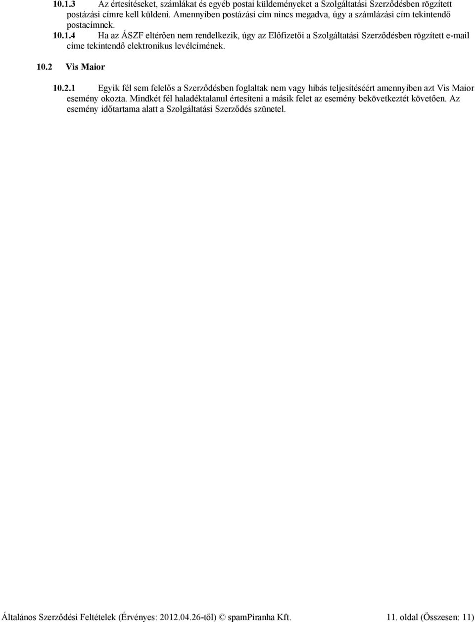 .1.4 Ha az ÁSZF eltérően nem rendelkezik, úgy az Előfizetői a Szolgáltatási Szerződésben rögzített e-mail címe tekintendő elektronikus levélcímének. 10.2 