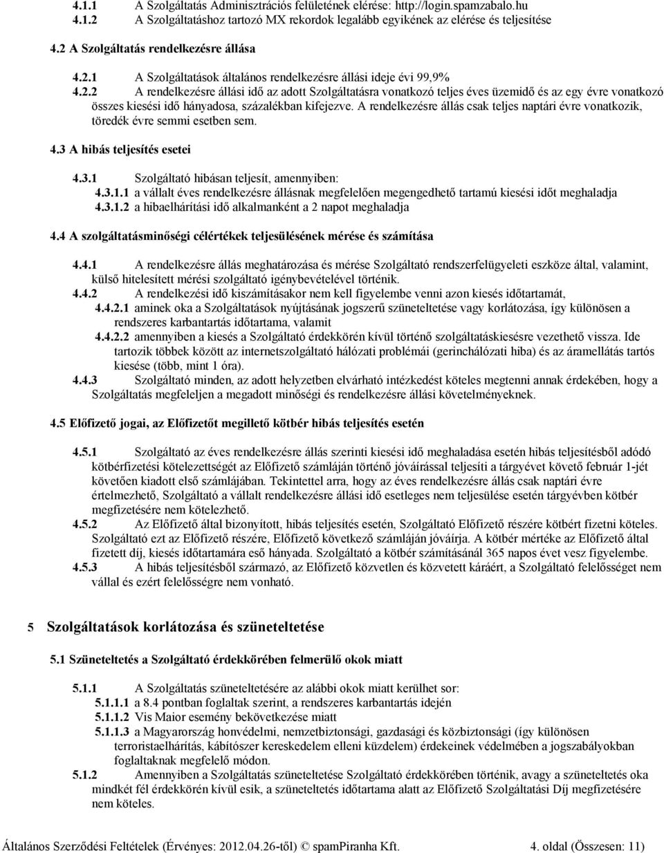 A rendelkezésre állás csak teljes naptári évre vonatkozik, töredék évre semmi esetben sem. 4.3 A hibás teljesítés esetei 4.3.1 