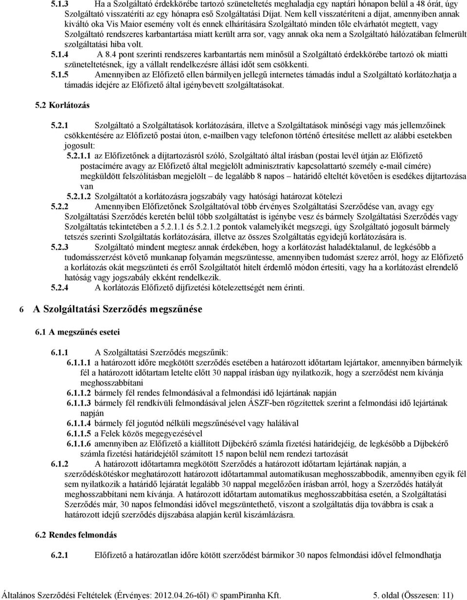 került arra sor, vagy annak oka nem a Szolgáltató hálózatában felmerült szolgáltatási hiba volt. 5.1.4 A 8.
