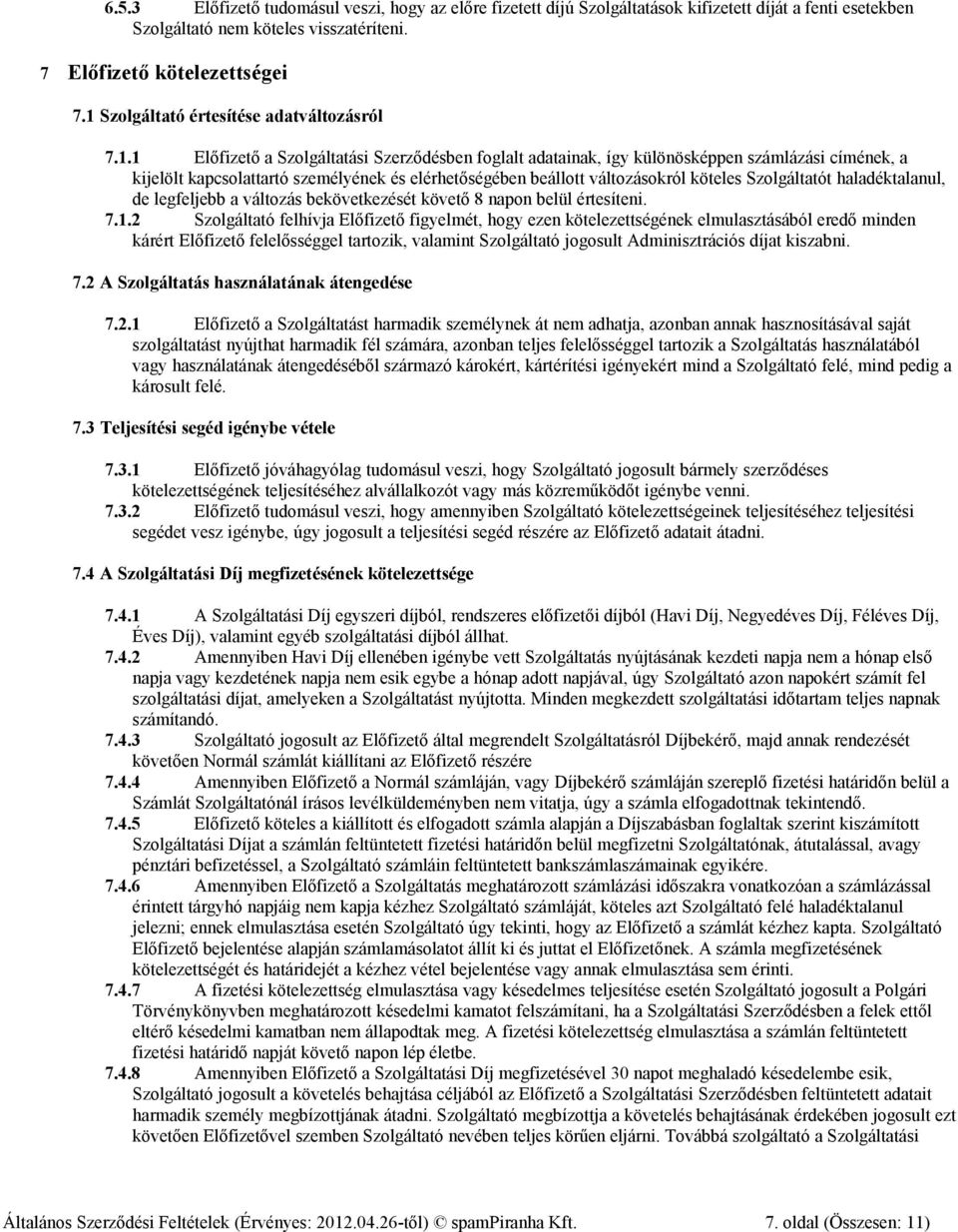 beállott változásokról köteles Szolgáltatót haladéktalanul, de legfeljebb a változás bekövetkezését követő 8 napon belül értesíteni. 7.1.