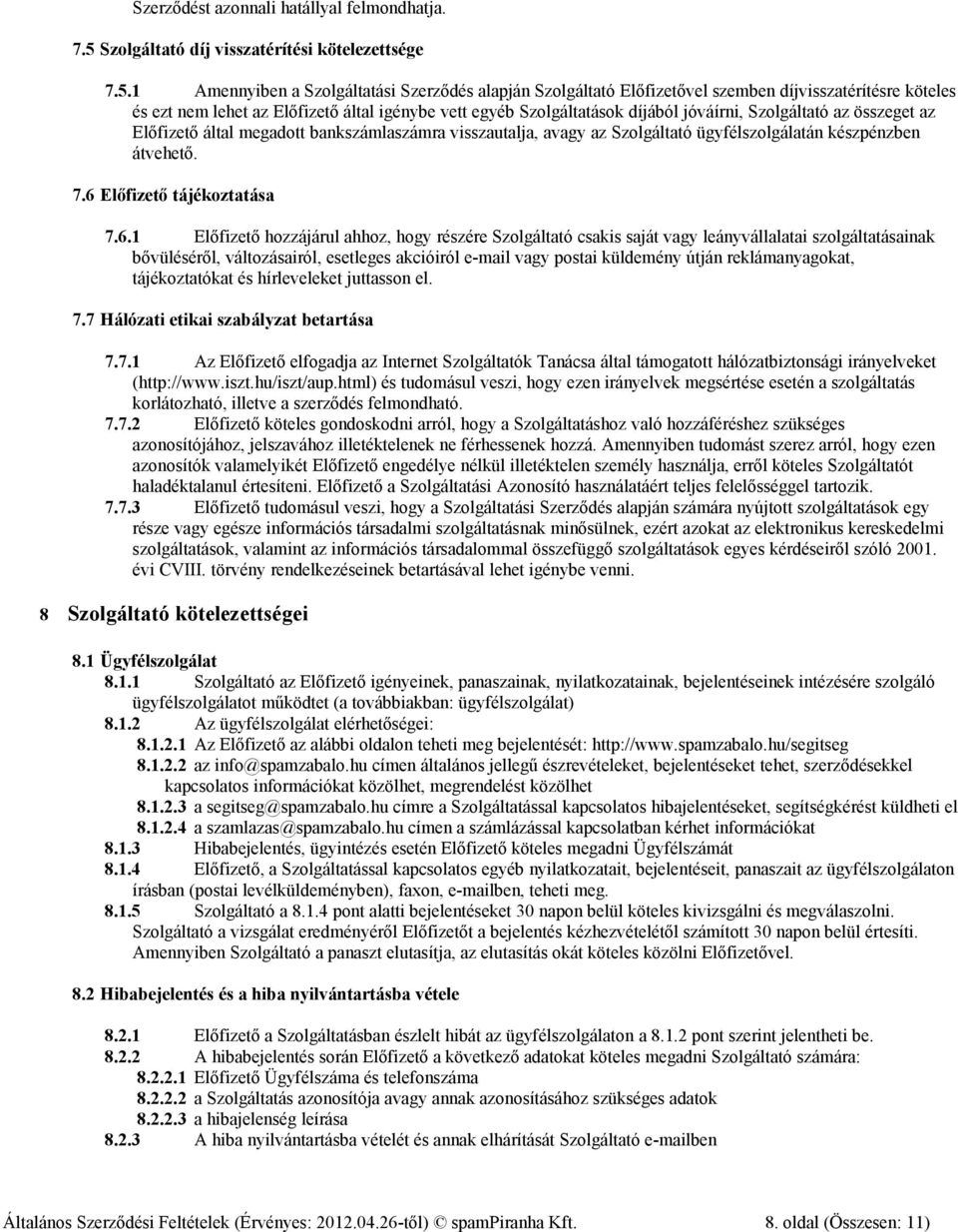 1 Amennyiben a Szolgáltatási Szerződés alapján Szolgáltató Előfizetővel szemben díjvisszatérítésre köteles és ezt nem lehet az Előfizető által igénybe vett egyéb Szolgáltatások díjából jóváírni,
