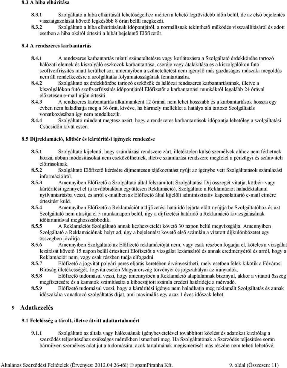 vagy átalakítása és a kiszolgálókon futó szoftverfrissítés miatt kerülhet sor, amennyiben a szüneteltetést nem igénylő más gazdaságos műszaki megoldás nem áll rendelkezésre a szolgáltatás