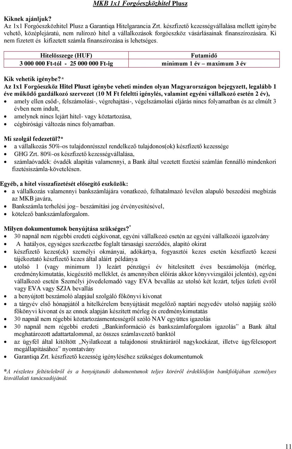 Ki nem fizetett és kifizetett számla finanszírozása is lehetséges. Hitelösszege (HUF) 3 000 000 Ft-tól - 25 000 000 Ft-ig minimum 1 év maximum 3 év Kik vehetik igénybe?