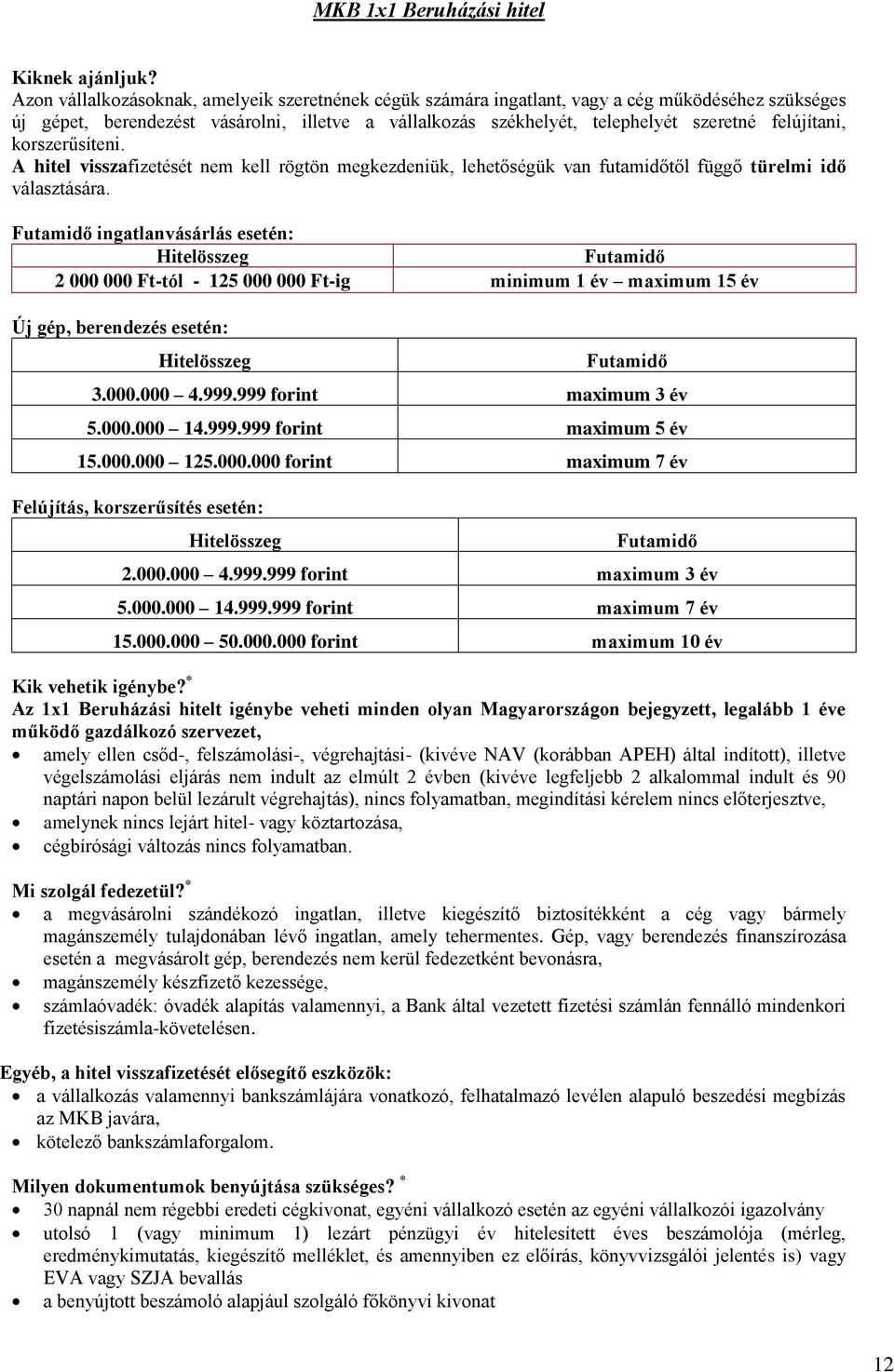 ingatlanvásárlás esetén: Hitelösszeg 2 000 000 Ft-tól - 125 000 000 Ft-ig minimum 1 év maximum 15 év Új gép, berendezés esetén: Hitelösszeg 3.000.000 4.999.999 forint maximum 3 év 5.000.000 14.999.999 forint maximum 5 év 15.