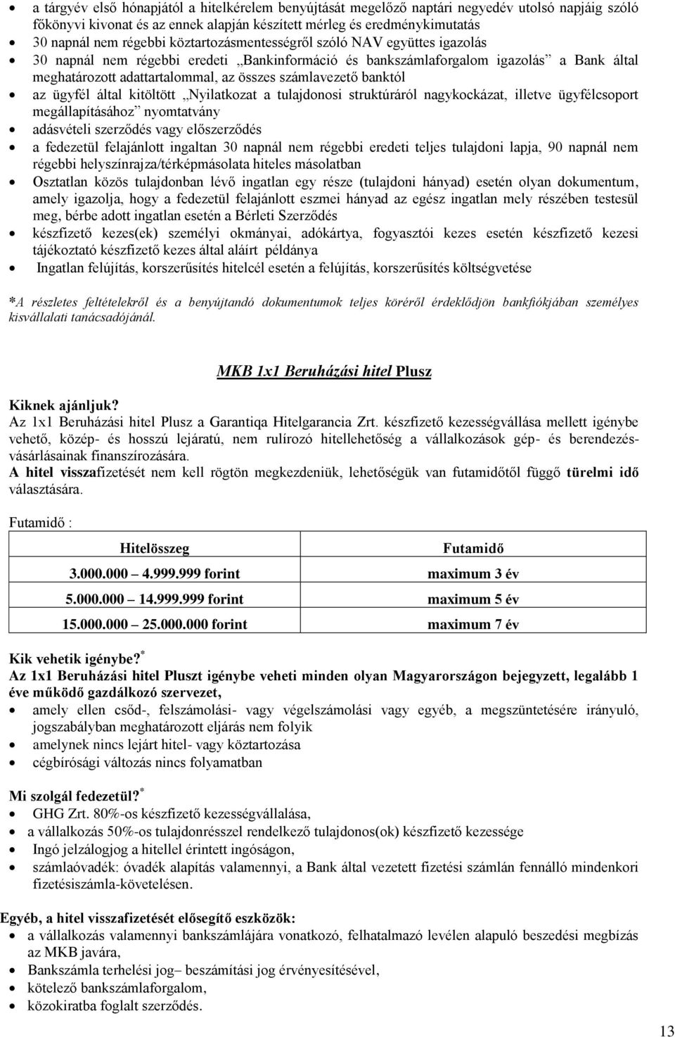 előszerződés a fedezetül felajánlott ingaltan 30 napnál nem régebbi eredeti teljes tulajdoni lapja, 90 napnál nem régebbi helyszínrajza/térképmásolata hiteles másolatban Osztatlan közös tulajdonban