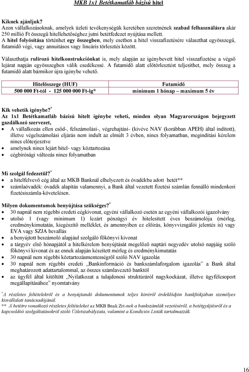 Választhatja rulírozó hitelkonstrukciónkat is, mely alapján az igénybevett hitel visszafizetése a végső lejárat napján egyösszegben válik esedékessé.