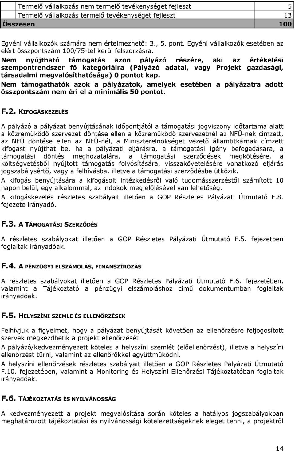 Nem nyújtható támogatás azon pályázó részére, aki az értékelési szempontrendszer fő kategóriáira (Pályázó adatai, vagy Projekt gazdasági, társadalmi megvalósíthatósága) 0 pontot kap.